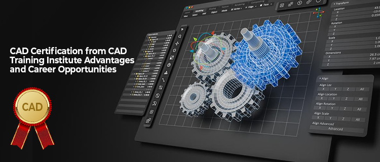CAD Certification: Advantages and Career Opportunities of CAD Training